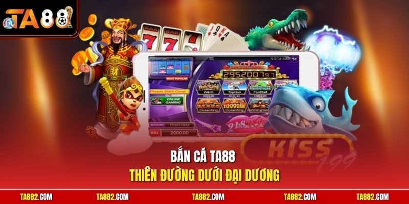 Bắn Cá TA88 - Khám Phá Không Gian Giải Trí Đổi Thưởng Lớn 1 Bắn cá TA88 thiên đường dưới đại dương
