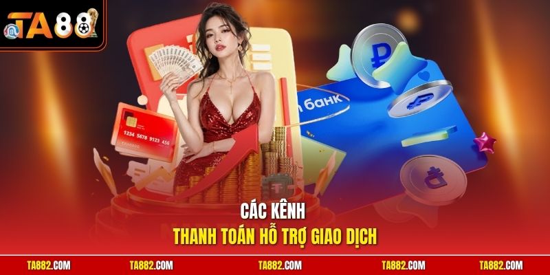 Nạp Tiền TA88 - Thực Hiện Thanh Toán Dễ Dàng Và Bảo Mật Tuyệt Đối 3 Các kênh thanh toán hỗ trợ giao dịch