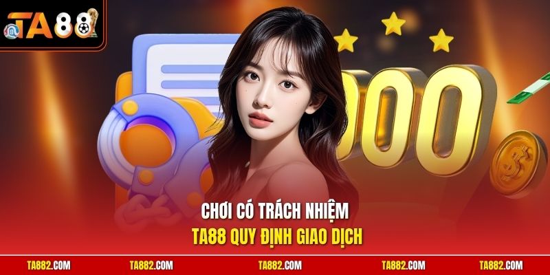 Chơi Có Trách Nhiệm TA88 - Bí Quyết Giữ Vững Tâm Lý Cá Cược 2 Chơi có trách nhiệm TA88 quy định giao dịch