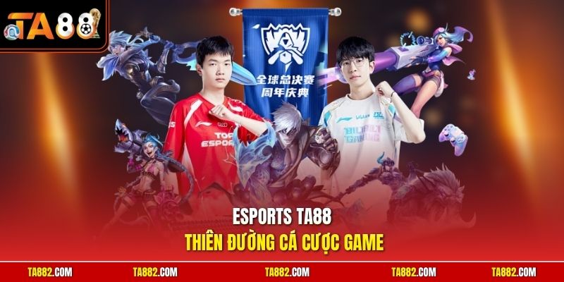 Esports TA88 - Theo Dõi Tỷ Lệ Kèo Đấu Hấp Dẫn Mỗi Ngày 1 Esports TA88 thiên đường cá cược game