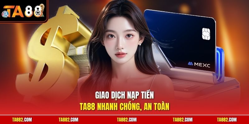 Nạp Tiền TA88 - Thực Hiện Thanh Toán Dễ Dàng Và Bảo Mật Tuyệt Đối 1 Giao dịch nạp tiền TA88 nhanh chóng, an toàn
