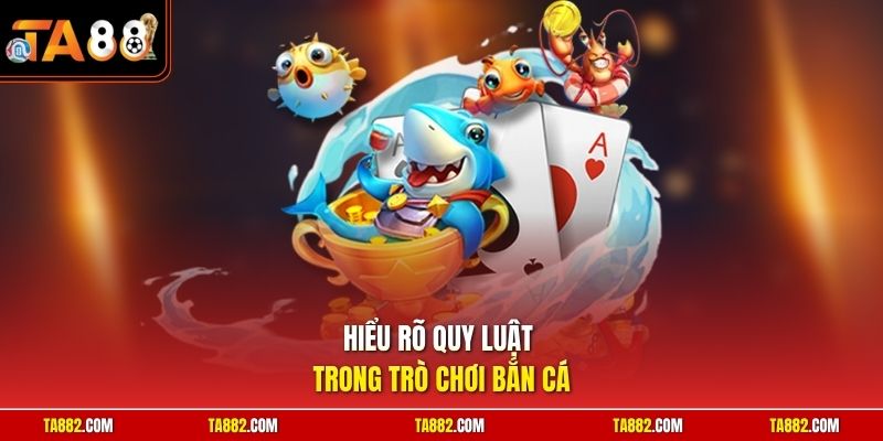 Bắn Cá TA88 - Khám Phá Không Gian Giải Trí Đổi Thưởng Lớn 3 Hiểu rõ quy luật trong trò chơi bắn cá