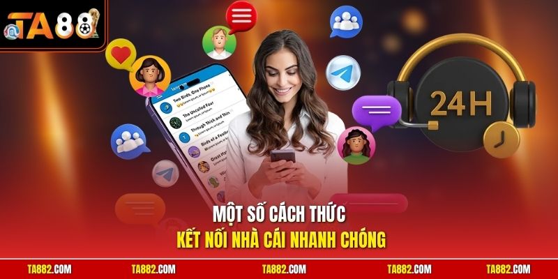 Liên Hệ TA88 - Hỗ Trợ Nhanh Chóng Và Chuyên Nghiệp 24/7 2 Một số cách thức kết nối nhà cái nhanh chóng