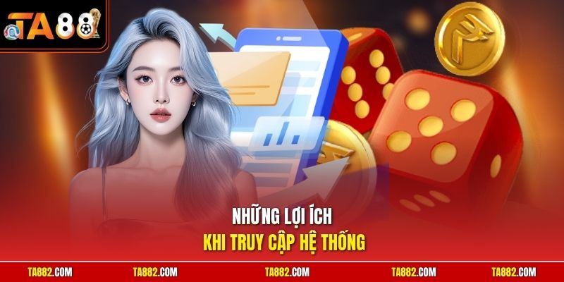 Đăng Nhập TA88 Vào Hệ Thống Để Tham Gia Giải Trí Ngay Lập Tức 3 Những lợi ích khi truy cập hệ thống