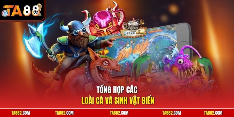 Bắn Cá TA88 - Khám Phá Không Gian Giải Trí Đổi Thưởng Lớn 2 Tổng hợp các loài cá và sinh vật biển