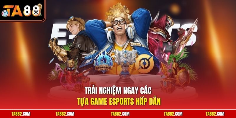 Esports TA88 - Theo Dõi Tỷ Lệ Kèo Đấu Hấp Dẫn Mỗi Ngày 2 Trải nghiệm ngay các tựa game esports hấp dẫn